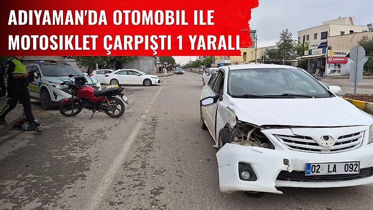 Adıyaman'da otomobil ile motosiklet çarpıştı 1 yaralı
