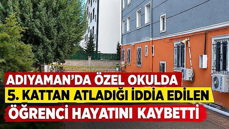 Adıyaman'da özel okulda 5. kattan atladığı iddia edilen öğrenci hayatını kaybetti