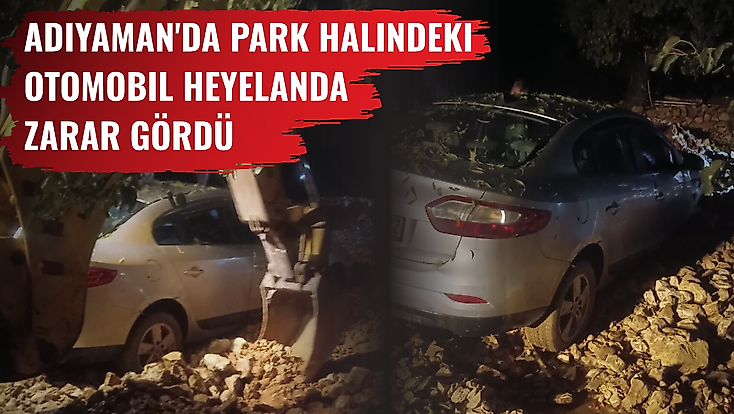 Adıyaman'da park halindeki otomobil heyelanda zarar gördü