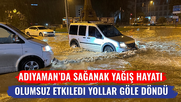 Adıyaman’da Sağanak Yağış Hayatı Olumsuz Etkiledi Yollar Göle Döndü