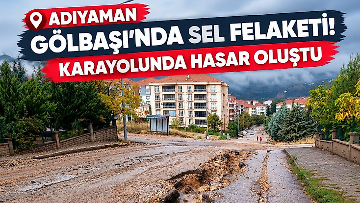 Adıyaman Gölbaşı’nda Sel Felaketi! Karayolunda Hasar Oluştu