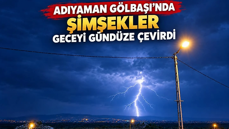 Adıyaman Gölbaşı’nda Şimşekler Geceyi Gündüze Çevirdi