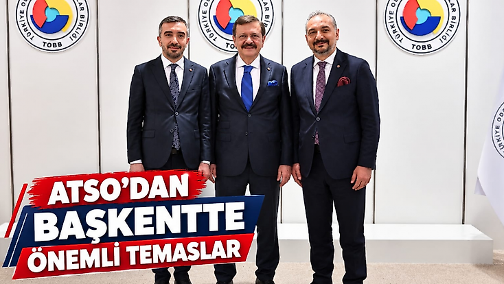 ATSO’dan Başkentte Önemli Temaslar
