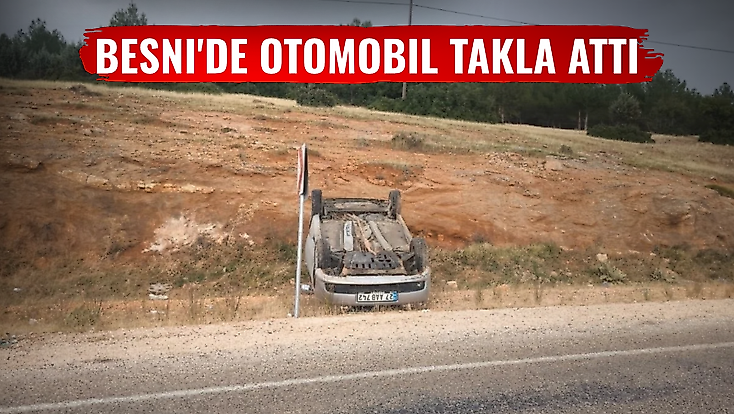 Besni'de otomobil takla attı