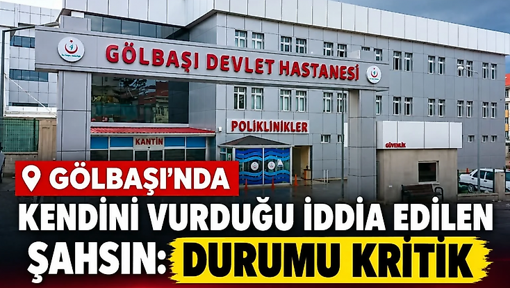 Gölbaşı’nda Kendini Vurduğu İddia Edilen Şahsın: Durumu Kritik