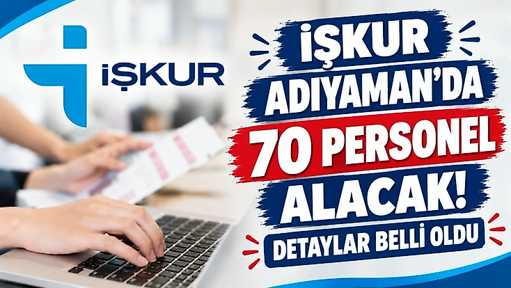 İŞKUR Adıyaman'da 70 Personel Alacak! Detaylar Belli Oldu