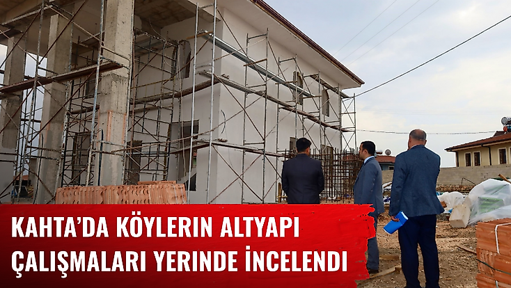 Kahta’da Köylerin Altyapı Çalışmaları Yerinde İncelendi