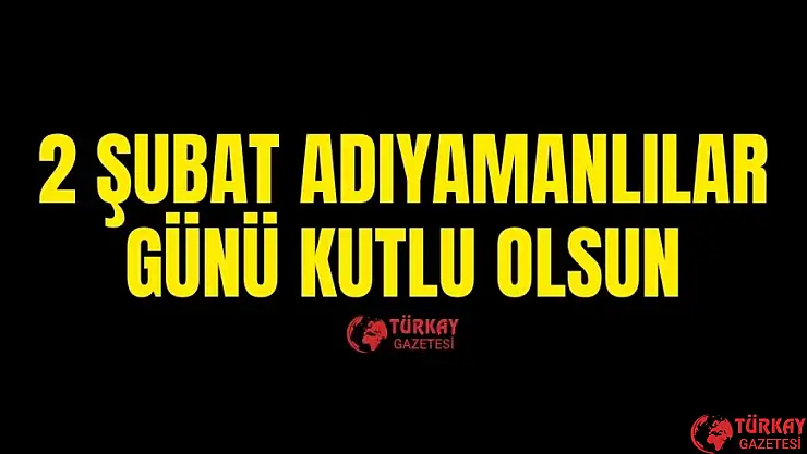 2 Şubat Dünya Adıyamanlılar Günü kutlu olsun