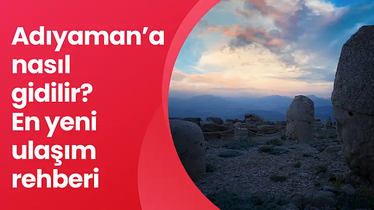 Adıyaman'a Nasıl Gidilir? Adıyaman Ulaşım Rehberi