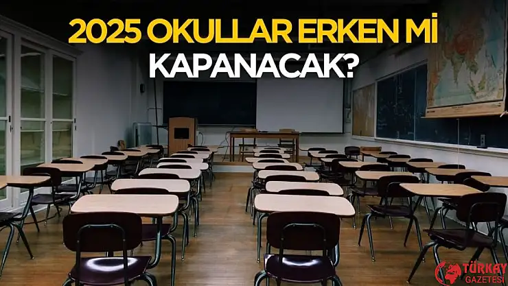 2025 okullar erken mi kapanacak?