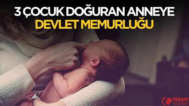 3 çocuk doğuran anneye devlet memurluğu