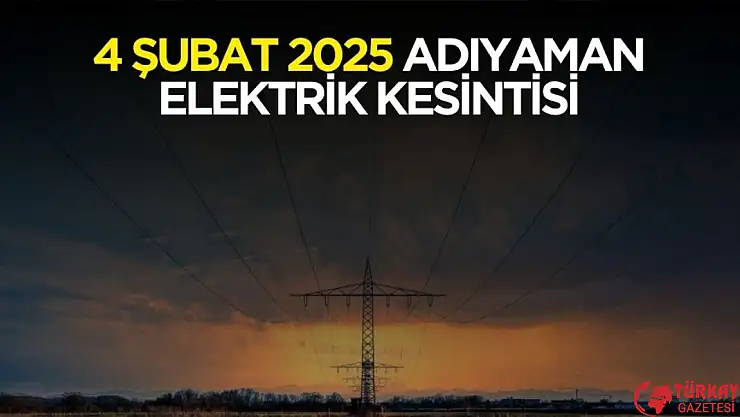 4 Şubat Adıyaman'da o ilçelerde elektrik kesintisi yaşanacak