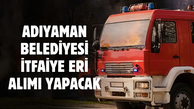 Adıyaman Belediyesi en az 70 KPSS puanıyla itfaiye eri alımı yapacak