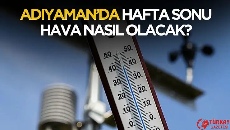 Adıyaman'da hafta sonu hava nasıl olacak?