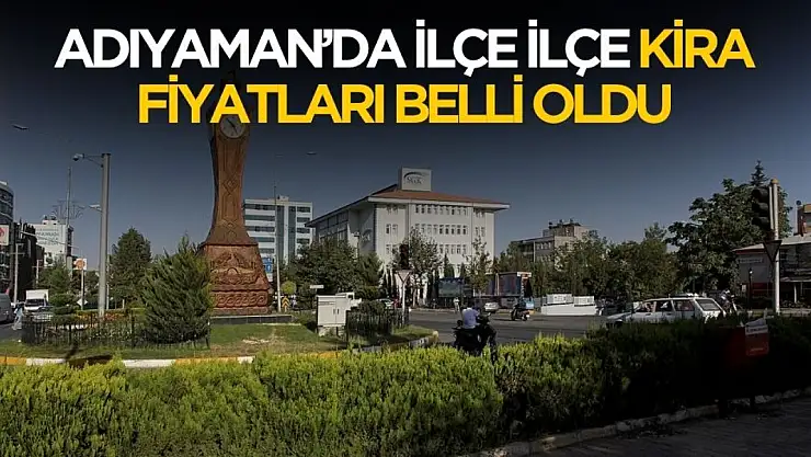 Adıyaman'da ilçe ilçe kira fiyatları belli oldu