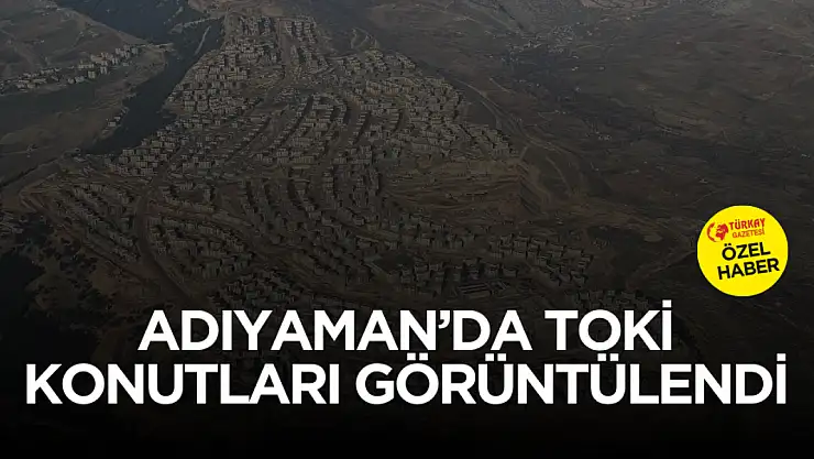 Adıyaman'da yapılan TOKİ'lerin kuşbaşı görüntüsü ortaya çıktı