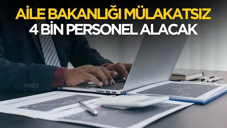 Aile Bakanlığı mülakatsız 4 bin personel alımı yapacak