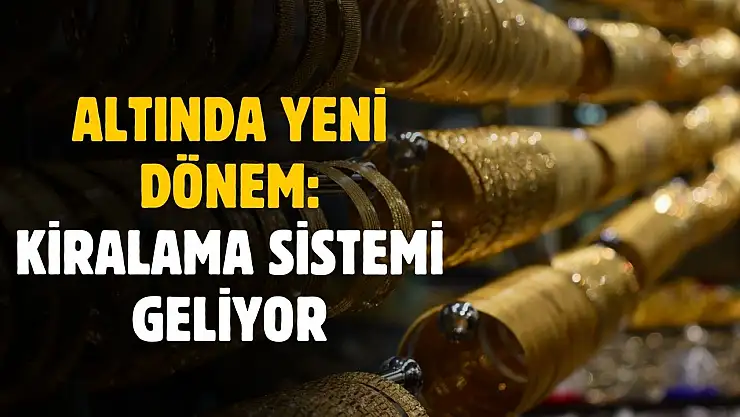 Altında yeni dönem! Kiralama sistemi geliyor
