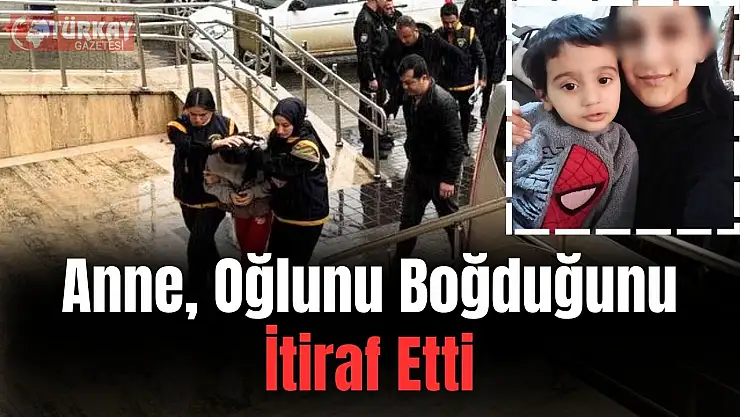 Anne, oğlunu boğduğunu itiraf etti