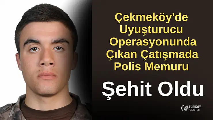 Çekmeköy'de uyuşturucu operasyonunda çıkan çatışmada polis memuru şehit oldu
