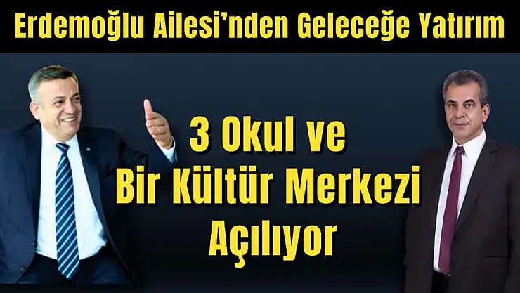 Erdemoğlu Ailesi'nden geleceğe yatırım: 3 okul ve Bir kültür merkezi açılıyor
