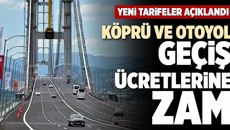 Köprü ve otoyol ücretlerine zam