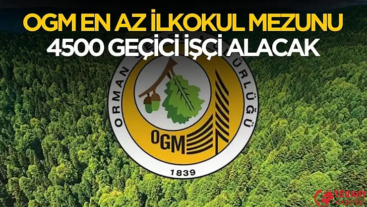 OGM KPSS'siz en az ilkokul mezunu 4500 geçici işçi alımı yapacak