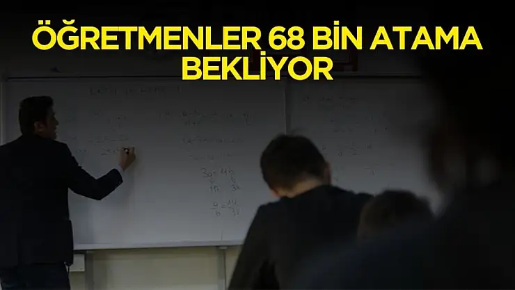 Öğretmenler 2025 yılında 68 bin atama bekliyor