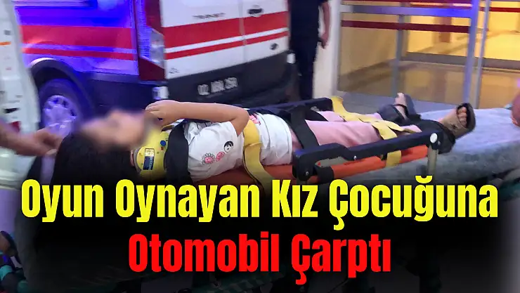 Oyun oynayan kız çocuğuna otomobil çarptı