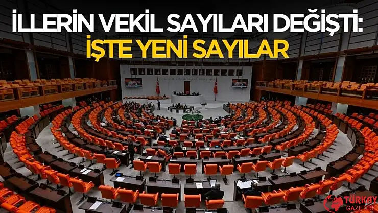 Resmi Gazete'de yayınlandı! 81 ilde vekil sayıları değişti