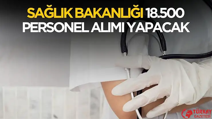 Sağlık Bakanlığı 18 bin personel alımı kadro ve başvuru tarihleri belli oldu