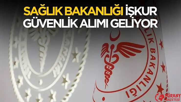 Sağlık Bakanlığı İŞKUR güvenlik alımı başvuru tarihi belli oldu