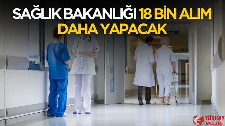 Sağlık Bakanlığı'ndan açıklama geldi! 18 bin personel alımı daha geliyor