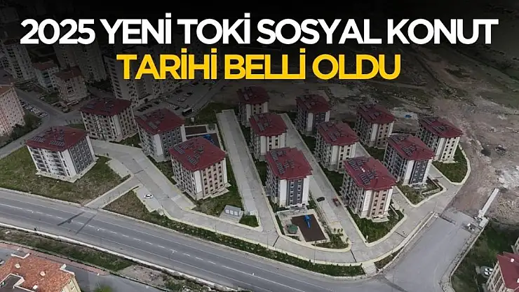 TOKİ 81 ilde 250 bin sosyal konut yapacak! Tarih belli oldu