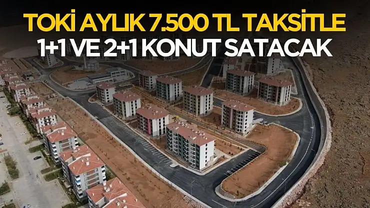 TOKİ aylık 7.500 TL taksitle 1+1 2+1 konut satışı yapacak