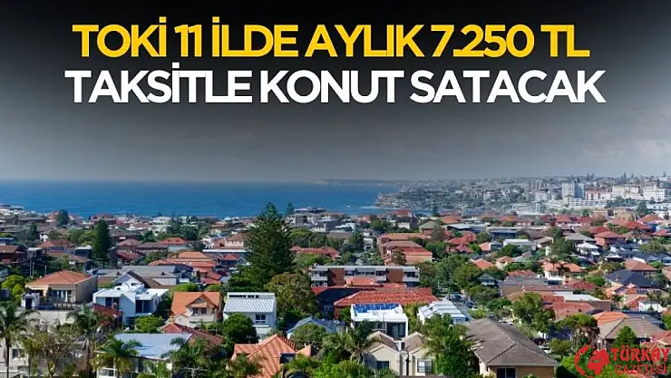TOKİ aylık 7250 TL taksitle 11 ilde konut satışı yapacak