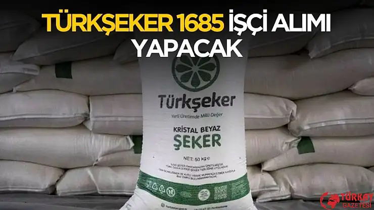 Türkşeker 1685 işçi alımı yapacak
