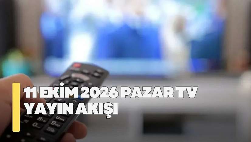11 Ekim 2026 Pazar TV yayın akışı! Pazar günü TV'de hangi diziler yayınlanacak?