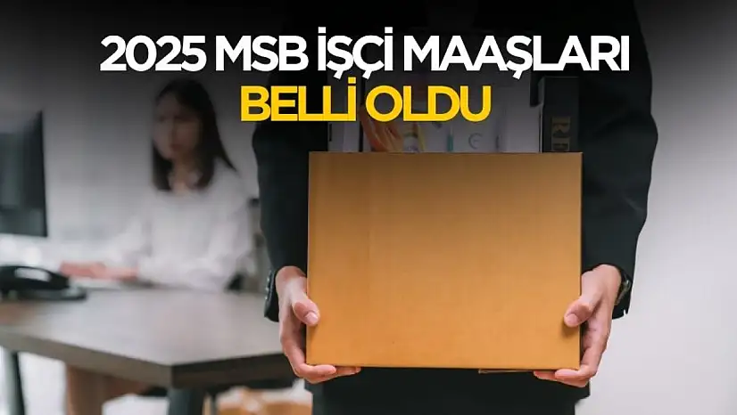 2025 MSB işçi maaşları belli oldu