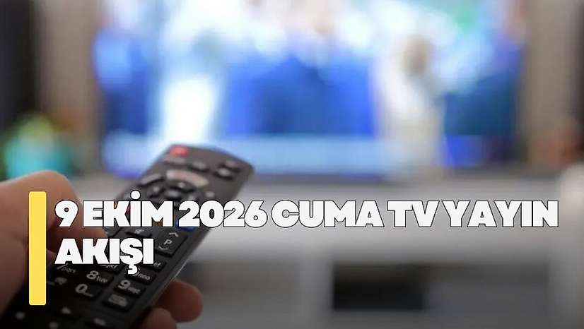 9 Ekim 2026 Cuma TV yayın akışı! Cuma günü TV'de hangi diziler yayınlanacak?