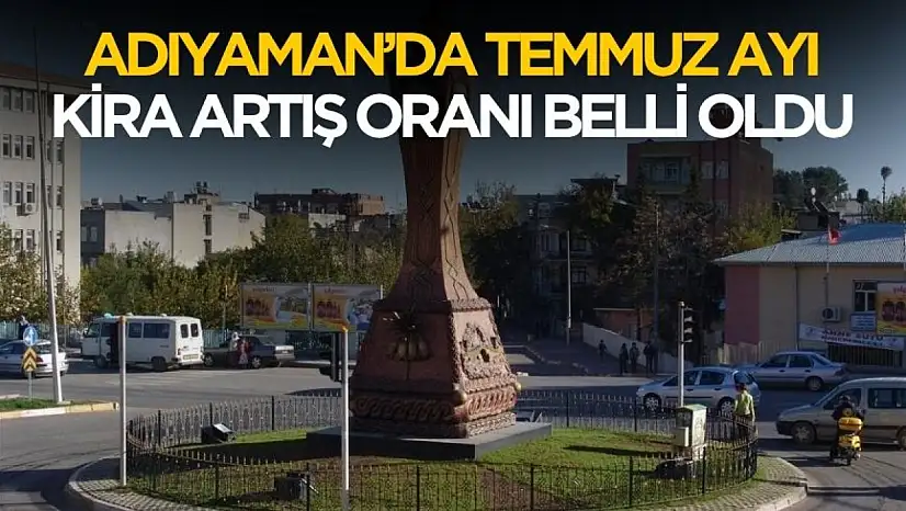 Adıyaman'da Temmuz ayı kira artış oranı belli oldu