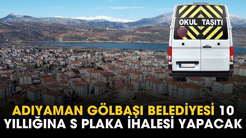 Adıyaman Gölbaşı Belediyesi 10 yıllığına S plaka ihalesi yapacak