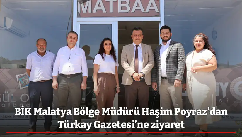 BİK Malatya Bölge Müdürü Haşim Poyraz'dan Türkay Gazetesi'ne ziyaret