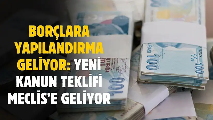 Borçlara yapılandırma geliyor! Yeni kanun teklifi Meclis'te geliyor