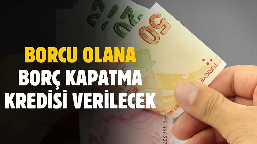 Borcu olana borç kapatma kredisi duyuruldu! İlk açıklamalar geldi