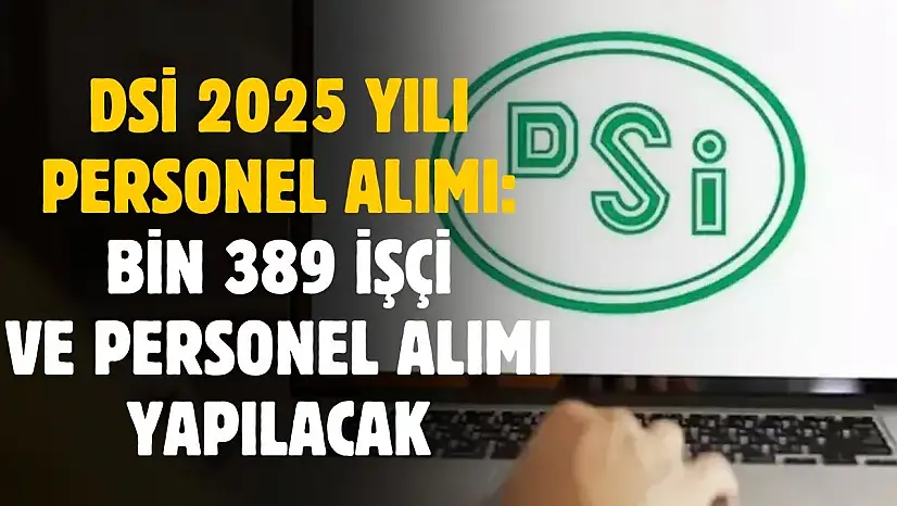DSİ 1389 işçi ve personel alımı yapacak
