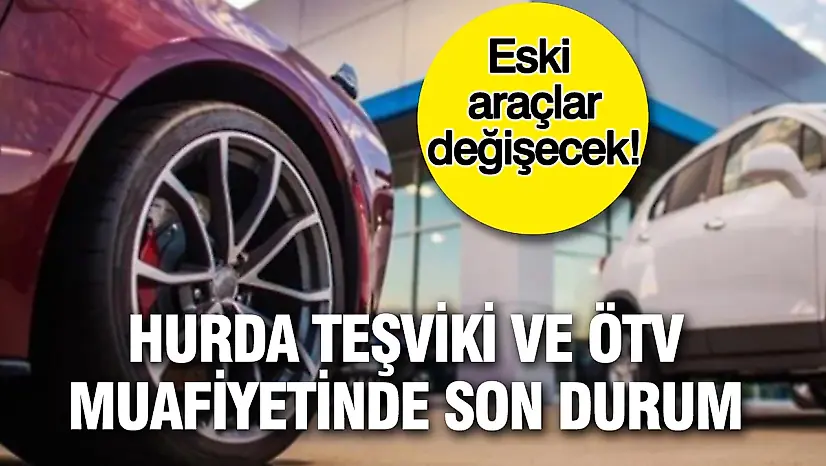 Hurda teşviğinde yeni açıklama! Kritik çağrı yapıldı