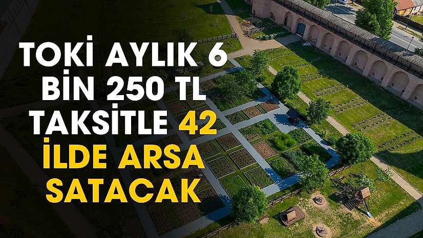 TOKİ aylık 6 bin 250 TL taksitle 42 ilde arsa satacak