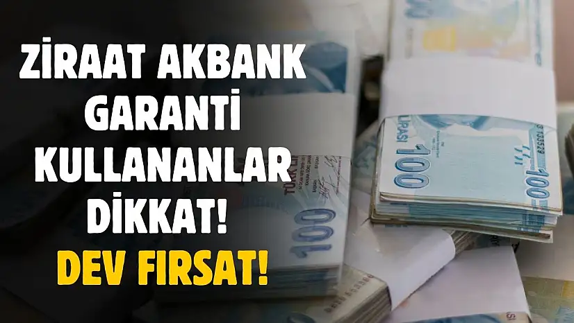 Ziraat Bankası Garanti ve Akbank kullananlar dikkat! Dev fırsat açıklandı