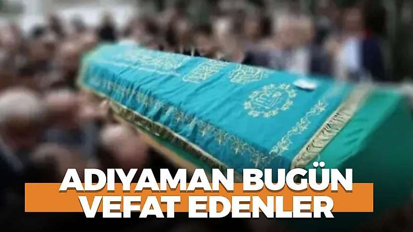 Adıyaman 15 Ekim 2026 Perşembe vefat edenler